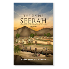 The Simple Seerah: The Story of Prophet Muhammad ﷺ - Part Three