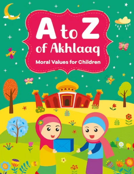 'A to Z of Akhlaq' book cover featuring vibrant illustrations teaches Islamic morals like love, forgiveness, and respect in kid-friendly language.